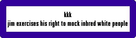 kkk
jim exercises his right to mock inbred white people